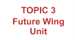 TOPIC 3 Future Wing Unit